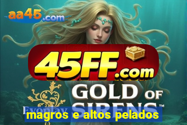 magros e altos pelados